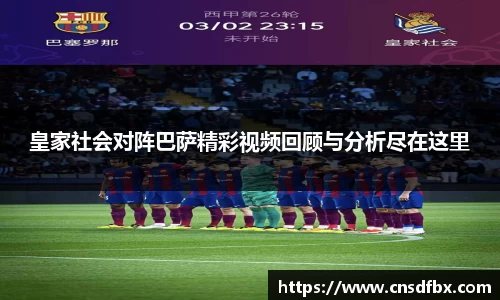 皇家社会对阵巴萨精彩视频回顾与分析尽在这里